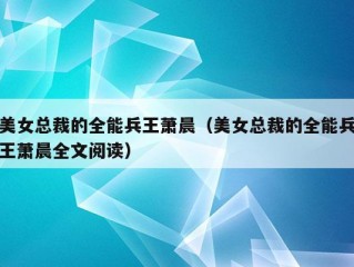 美女总裁的全能兵王萧晨（美女总裁的全能兵王萧晨全文阅读）