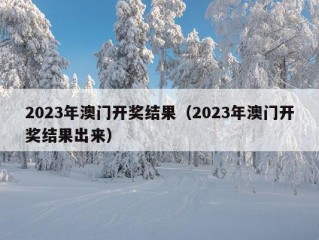 2023年澳门开奖结果（2023年澳门开奖结果出来）