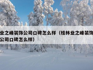 业之峰装饰公司口碑怎么样（桂林业之峰装饰公司口碑怎么样）