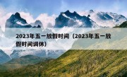 2023年五一放假时间（2023年五一放假时间调休）