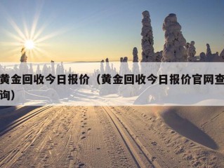 黄金回收今日报价（黄金回收今日报价官网查询）