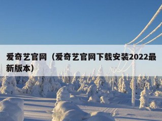 爱奇艺官网（爱奇艺官网下载安装2022最新版本）