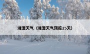 湘潭天气（湘潭天气预报15天）