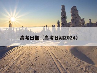 高考日期（高考日期2024）