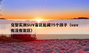 交警实测SUV盲区能藏75个孩子（suv有没有盲区）