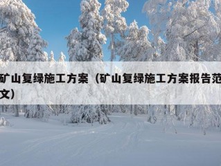 矿山复绿施工方案（矿山复绿施工方案报告范文）