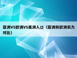 亚洲VS欧洲VS美洲人口（亚洲和欧洲实力对比）