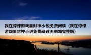 我在惊悚游戏里封神小说免费阅读（我在惊悚游戏里封神小说免费阅读无删减完整版）