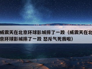 威震天在北京环球影城摔了一跤（威震天在北京环球影城摔了一跤 怒斥气死我啦）