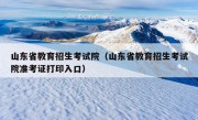 山东省教育招生考试院（山东省教育招生考试院准考证打印入口）