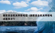 国家安全机关举报电话（国家安全机关举报电话是多少?）