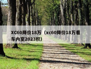 XC60降价18万（xc60降价18万看车内室2023积）