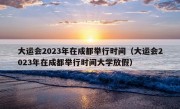 大运会2023年在成都举行时间（大运会2023年在成都举行时间大学放假）