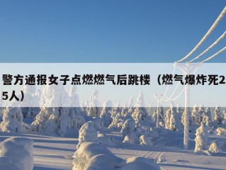 警方通报女子点燃燃气后跳楼（燃气爆炸死25人）