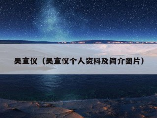 吴宣仪（吴宣仪个人资料及简介图片）