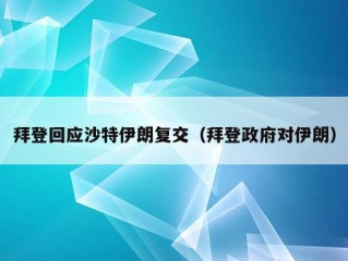 拜登回应沙特伊朗复交（拜登政府对伊朗）