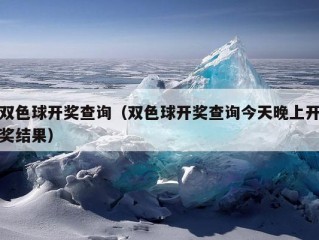 双色球开奖查询（双色球开奖查询今天晚上开奖结果）