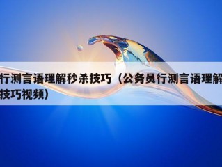 行测言语理解秒杀技巧（公务员行测言语理解技巧视频）