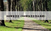 360安全卫士（360安全卫士怎么关闭）