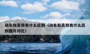 动车和高铁有什么区别（动车和高铁有什么区别图片对比）