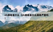 eb病毒是什么（eb病毒是什么病毒严重吗）