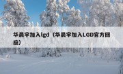 华晨宇加入lgd（华晨宇加入LGD官方回应）