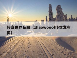 传奇世界私服（zhaowoool传世发布网）