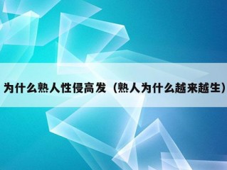 为什么熟人性侵高发（熟人为什么越来越生）