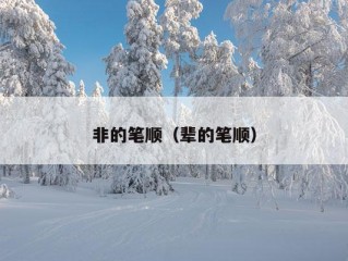 非的笔顺（辈的笔顺）