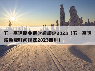 五一高速路免费时间规定2023（五一高速路免费时间规定2023四川）