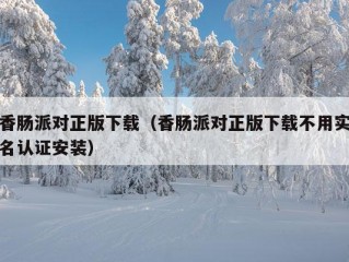 香肠派对正版下载（香肠派对正版下载不用实名认证安装）