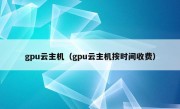 gpu云主机（gpu云主机按时间收费）