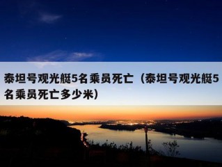 泰坦号观光艇5名乘员死亡（泰坦号观光艇5名乘员死亡多少米）