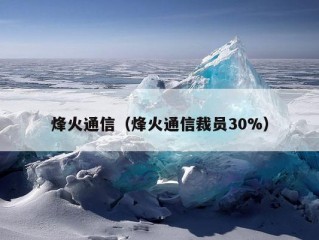 烽火通信（烽火通信裁员30%）