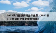 2023澳门正版资料全年免费（2023澳门正版资料全年免费49图库）