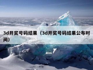 3d开奖号码结果（3d开奖号码结果公布时间）