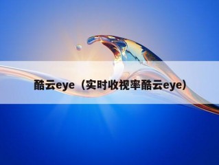 酷云eye（实时收视率酷云eye）