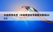 华南师范大学（华南师范大学录取分数线2023）