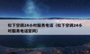 松下空调24小时服务电话（松下空调24小时服务电话官网）