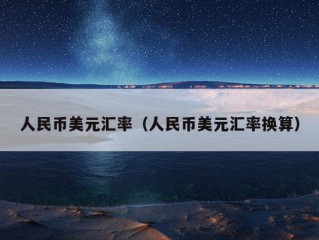 人民币美元汇率（人民币美元汇率换算）