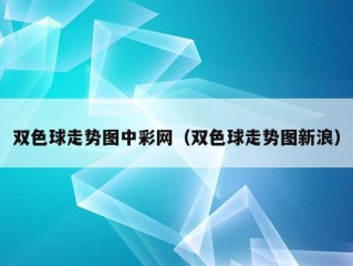 双色球走势图中彩网（双色球走势图新浪）