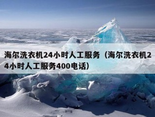 海尔洗衣机24小时人工服务（海尔洗衣机24小时人工服务400电话）