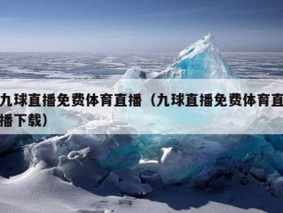 九球直播免费体育直播（九球直播免费体育直播下载）