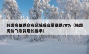 韩国房价跌穿有区域成交量暴跌70%（韩国房价飞涨背后的推手）