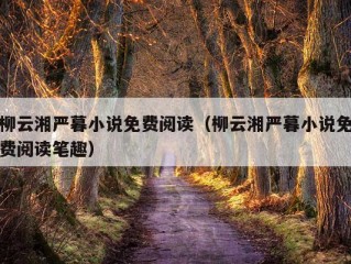 柳云湘严暮小说免费阅读（柳云湘严暮小说免费阅读笔趣）