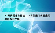 11月份是什么星座（11月份是什么星座天蝎座和射手座）