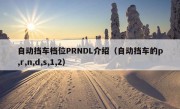 自动挡车档位PRNDL介绍（自动挡车的p,r,n,d,s,1,2）