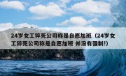 24岁女工猝死公司称是自愿加班（24岁女工猝死公司称是自愿加班 并没有强制!）