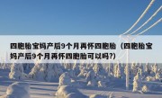 四胞胎宝妈产后9个月再怀四胞胎（四胞胎宝妈产后9个月再怀四胞胎可以吗?）