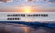 abac的四字词语（abac的四字词语的成语有哪些）